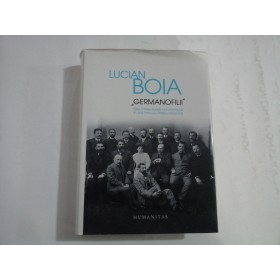    GERMANOFILII  (editie cartonata)  -  LUCIAN  BOIA  -  Bucuresti  Humanitas, 2014 